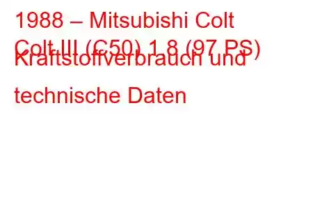 1988 – Mitsubishi Colt
Colt III (C50) 1,8 (97 PS) Kraftstoffverbrauch und technische Daten