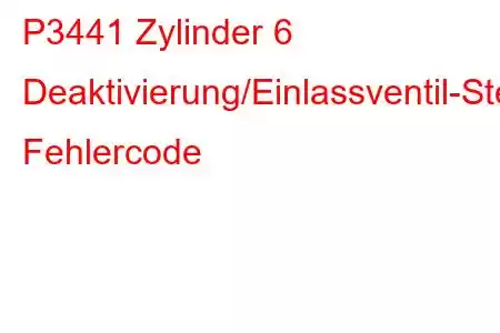 P3441 Zylinder 6 Deaktivierung/Einlassventil-Steuerkreis/offener Fehlercode