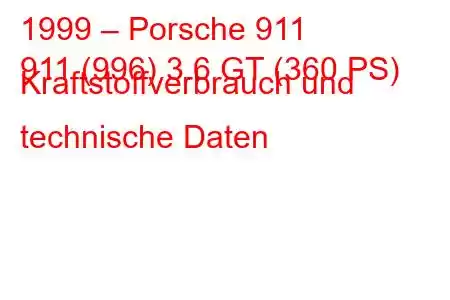 1999 – Porsche 911
911 (996) 3.6 GT (360 PS) Kraftstoffverbrauch und technische Daten