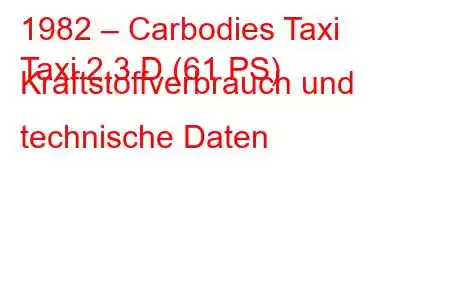 1982 – Carbodies Taxi
Taxi 2,3 D (61 PS) Kraftstoffverbrauch und technische Daten