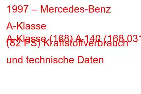 1997 – Mercedes-Benz A-Klasse
A-Klasse (168) A 140 (168.031) (82 PS) Kraftstoffverbrauch und technische Daten