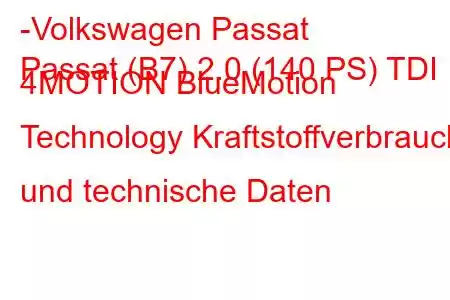 -Volkswagen Passat
Passat (B7) 2.0 (140 PS) TDI 4MOTION BlueMotion Technology Kraftstoffverbrauch und technische Daten