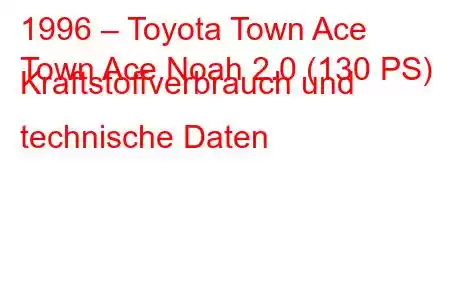 1996 – Toyota Town Ace
Town Ace Noah 2.0 (130 PS) Kraftstoffverbrauch und technische Daten