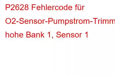 P2628 Fehlercode für O2-Sensor-Pumpstrom-Trimmschaltung, hohe Bank 1, Sensor 1