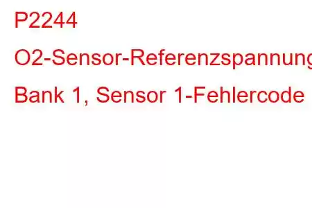 P2244 O2-Sensor-Referenzspannungsleistung, Bank 1, Sensor 1-Fehlercode