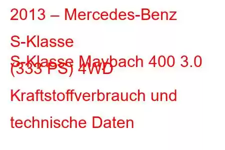 2013 – Mercedes-Benz S-Klasse
S-Klasse Maybach 400 3.0 (333 PS) 4WD Kraftstoffverbrauch und technische Daten