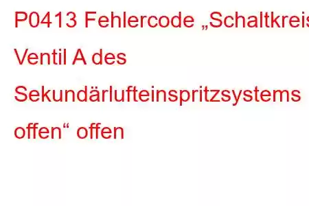 P0413 Fehlercode „Schaltkreis Ventil A des Sekundärlufteinspritzsystems offen“ offen