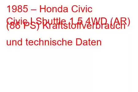 1985 – Honda Civic
Civic I Shuttle 1.5 4WD (AR) (86 PS) Kraftstoffverbrauch und technische Daten