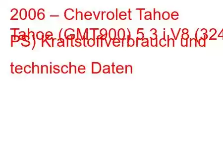 2006 – Chevrolet Tahoe
Tahoe (GMT900) 5.3 i V8 (324 PS) Kraftstoffverbrauch und technische Daten