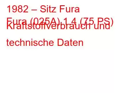 1982 – Sitz Fura
Fura (025A) 1.4 (75 PS) Kraftstoffverbrauch und technische Daten