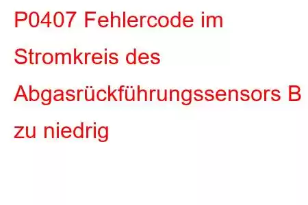 P0407 Fehlercode im Stromkreis des Abgasrückführungssensors B zu niedrig