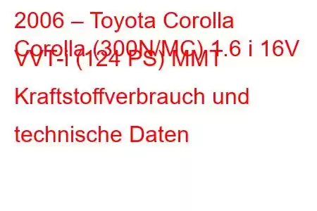 2006 – Toyota Corolla
Corolla (300N/MC) 1.6 i 16V VVT-i (124 PS) MMT Kraftstoffverbrauch und technische Daten