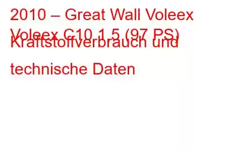 2010 – Great Wall Voleex
Voleex C10 1,5 (97 PS) Kraftstoffverbrauch und technische Daten