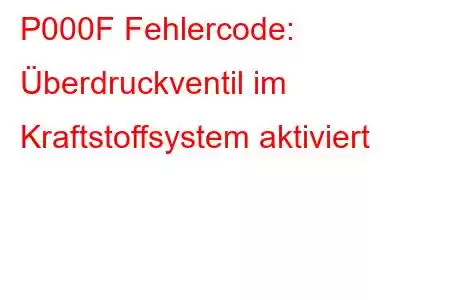 P000F Fehlercode: Überdruckventil im Kraftstoffsystem aktiviert