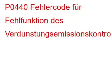 P0440 Fehlercode für Fehlfunktion des Verdunstungsemissionskontrollsystems