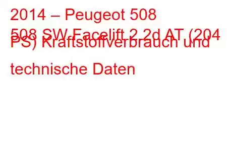 2014 – Peugeot 508
508 SW Facelift 2.2d AT (204 PS) Kraftstoffverbrauch und technische Daten