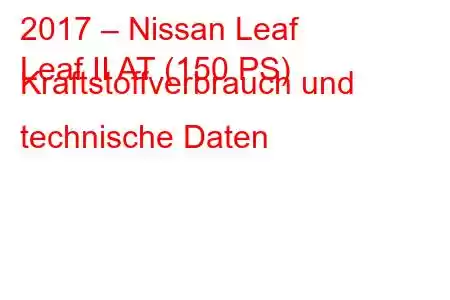 2017 – Nissan Leaf
Leaf II AT (150 PS) Kraftstoffverbrauch und technische Daten