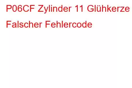 P06CF Zylinder 11 Glühkerze Falscher Fehlercode