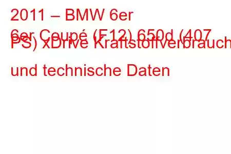 2011 – BMW 6er
6er Coupé (F12) 650d (407 PS) xDrive Kraftstoffverbrauch und technische Daten