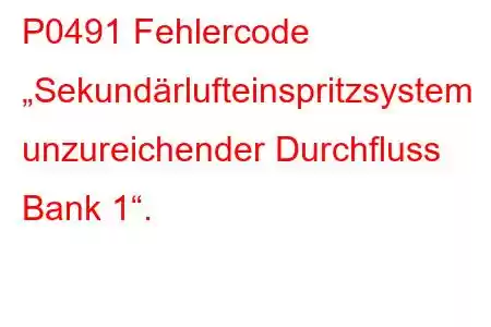 P0491 Fehlercode „Sekundärlufteinspritzsystem unzureichender Durchfluss Bank 1“.