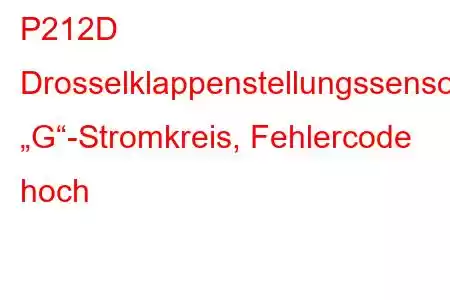 P212D Drosselklappenstellungssensor/Schalter „G“-Stromkreis, Fehlercode hoch