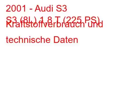 2001 - Audi S3
S3 (8L) 1,8 T (225 PS) Kraftstoffverbrauch und technische Daten