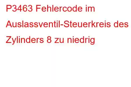 P3463 Fehlercode im Auslassventil-Steuerkreis des Zylinders 8 zu niedrig