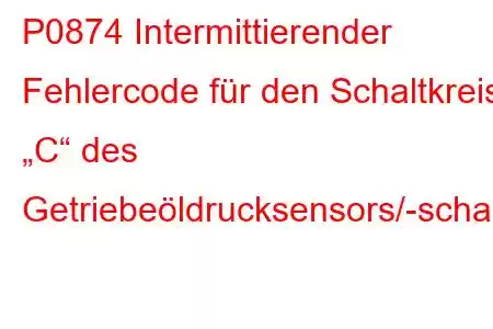 P0874 Intermittierender Fehlercode für den Schaltkreis „C“ des Getriebeöldrucksensors/-schalters