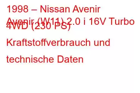 1998 – Nissan Avenir
Avenir (W11) 2.0 i 16V Turbo 4WD (230 PS) Kraftstoffverbrauch und technische Daten