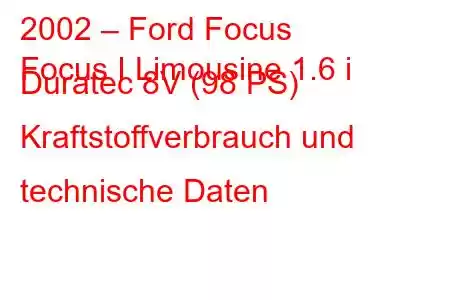 2002 – Ford Focus
Focus I Limousine 1.6 i Duratec 8V (98 PS) Kraftstoffverbrauch und technische Daten