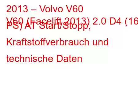 2013 – Volvo V60
V60 (Facelift 2013) 2.0 D4 (163 PS) AT Start/Stopp, Kraftstoffverbrauch und technische Daten