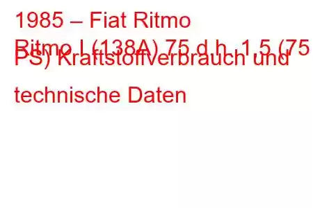 1985 – Fiat Ritmo
Ritmo I (138A) 75 d.h. 1,5 (75 PS) Kraftstoffverbrauch und technische Daten