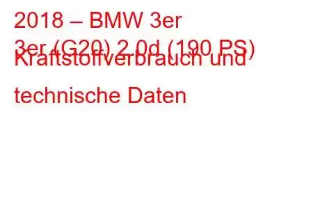 2018 – BMW 3er
3er (G20) 2.0d (190 PS) Kraftstoffverbrauch und technische Daten