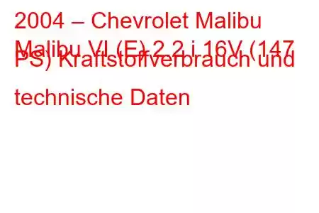 2004 – Chevrolet Malibu
Malibu VI (E) 2.2 i 16V (147 PS) Kraftstoffverbrauch und technische Daten