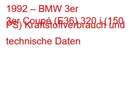 1992 – BMW 3er
3er Coupé (E36) 320 i (150 PS) Kraftstoffverbrauch und technische Daten