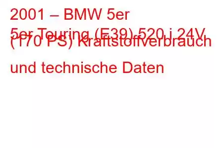 2001 – BMW 5er
5er Touring (E39) 520 i 24V (170 PS) Kraftstoffverbrauch und technische Daten