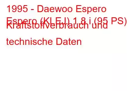 1995 - Daewoo Espero
Espero (KLEJ) 1.8 i (95 PS) Kraftstoffverbrauch und technische Daten