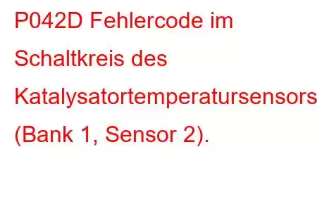 P042D Fehlercode im Schaltkreis des Katalysatortemperatursensors (Bank 1, Sensor 2).