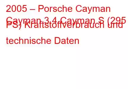 2005 – Porsche Cayman
Cayman 3.4 Cayman S (295 PS) Kraftstoffverbrauch und technische Daten