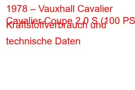 1978 – Vauxhall Cavalier
Cavalier Coupe 2.0 S (100 PS) Kraftstoffverbrauch und technische Daten