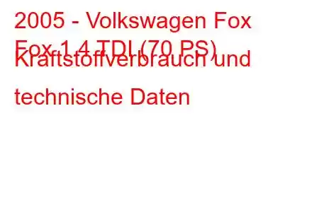 2005 - Volkswagen Fox
Fox 1.4 TDI (70 PS) Kraftstoffverbrauch und technische Daten