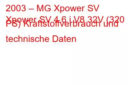 2003 – MG Xpower SV
Xpower SV 4.6 i V8 32V (320 PS) Kraftstoffverbrauch und technische Daten