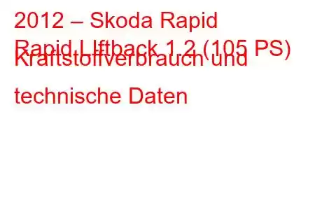 2012 – Skoda Rapid
Rapid LIftback 1.2 (105 PS) Kraftstoffverbrauch und technische Daten