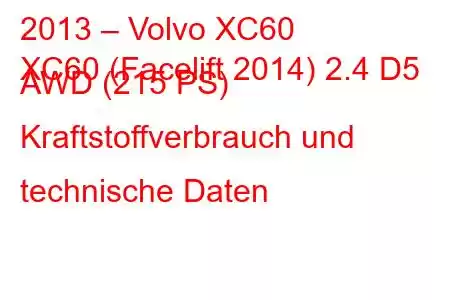 2013 – Volvo XC60
XC60 (Facelift 2014) 2.4 D5 AWD (215 PS) Kraftstoffverbrauch und technische Daten