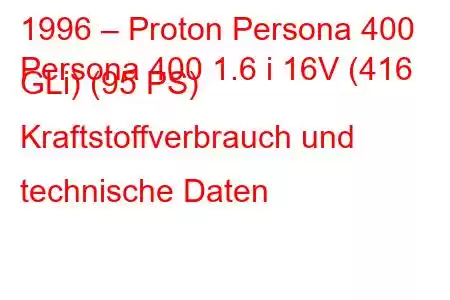 1996 – Proton Persona 400
Persona 400 1.6 i 16V (416 GLi) (95 PS) Kraftstoffverbrauch und technische Daten