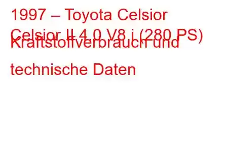 1997 – Toyota Celsior
Celsior II 4.0 V8 i (280 PS) Kraftstoffverbrauch und technische Daten