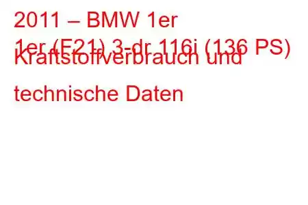 2011 – BMW 1er
1er (F21) 3-dr 116i (136 PS) Kraftstoffverbrauch und technische Daten