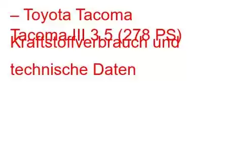 – Toyota Tacoma
Tacoma III 3.5 (278 PS) Kraftstoffverbrauch und technische Daten