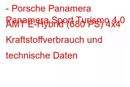 - Porsche Panamera
Panamera Sport Turismo 4.0 AMT E-Hybrid (680 PS) 4x4 Kraftstoffverbrauch und technische Daten