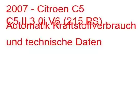 2007 - Citroen C5
C5 II 3.0i V6 (215 PS) Automatik Kraftstoffverbrauch und technische Daten